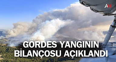 Gördes yangının bilançosu açıklandı