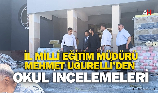 İl Milli Eğitim Müdürü Mehmet Uğurelli'den Okul İncelemeleri