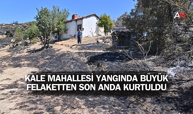 Kale Mahallesi Yangında Büyük Felaketten Son Anda Kurtuldu