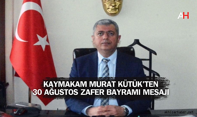 Kaymakam Murat Kütük'ten 30 Ağustos Zafer Bayramı Mesajı