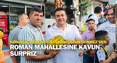 Kırkağaç Belediye Başkanı Üstün Dönmez'den Roman Mahallesine kavun Sürpriz