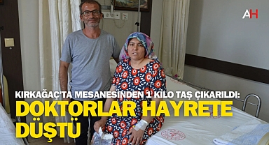 Kırkağaç'ta Mesanesinden 1 Kilo Taş Çıkarıldı: Doktorlar Hayrete Düştü