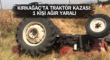 Kırkağaç'ta Traktör Kazası: 1 Kişi Ağır Yaralı