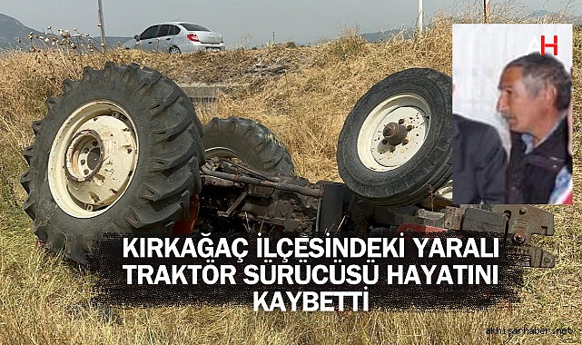 Kırkağaç'taki Yaralı Traktör Kazası Hayatını Kaybetti