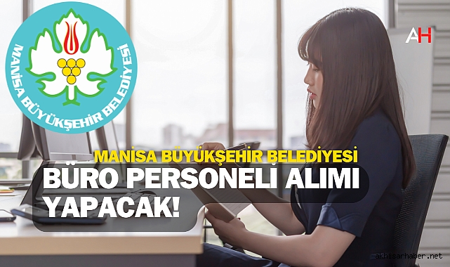 Manisa Büyükşehir Belediyesi Büro Personeli Alımı Yapacak!