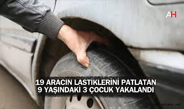 Manisa'da 19 Aracın Lastiklerini Patlatan 9 Yaşındaki 3 Çocuk Yakalandı