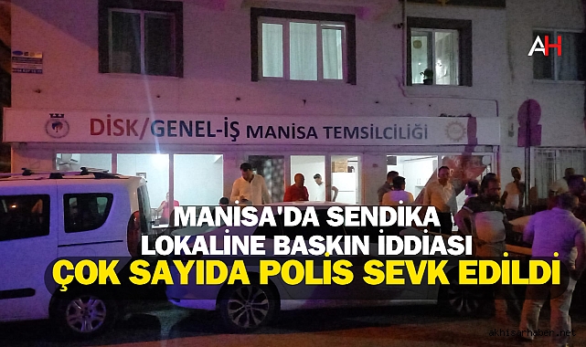 Manisa'da Sendika Lokaline Baskın İddiası: Çok Sayıda Polis Sevk Edildi