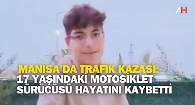 Manisa'da Trafik Kazası: 17 Yaşındaki Motosiklet Sürücüsü Hayatını Kaybetti