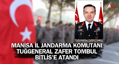 Manisa İl Jandarma Komutanı Tuğgeneral Zafer Tombul Bitlis'e Atandı