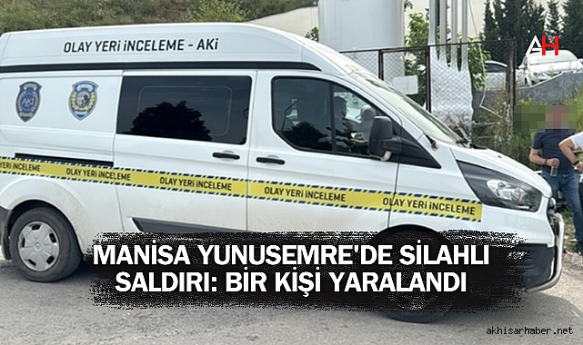 Manisa Yunusemre'de Silahlı Saldırı: Bir Kişi Yaralandı