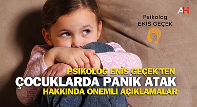 Psikolog Enis Geçek'ten Çocuklarda Panik Atak Hakkında Önemli Açıklamalar