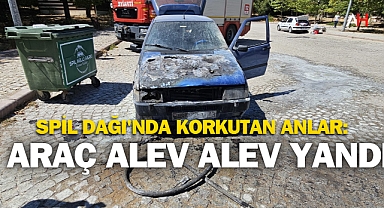 Spil Dağı'nda Korkutan Anlar: Araç Alev Alev Yandı