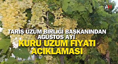 TARİŞ Üzüm Birliği Başkanından Ağustos Ayı Kuru Üzüm Fiyatı Açıklaması