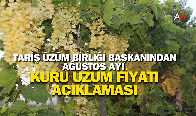 TARİŞ Üzüm Birliği Başkanından Ağustos Ayı Kuru Üzüm Fiyatı Açıklaması