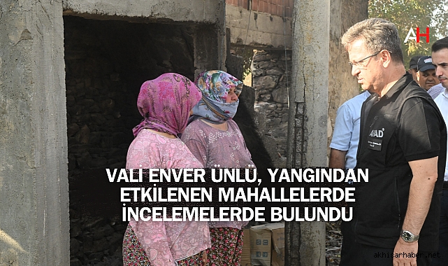 Vali Enver Ünlü, Yangından Etkilenen Mahallelerde İncelemelerde Bulundu