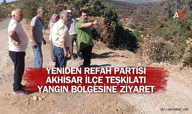 Yeniden Refah Partisi Akhisar İlçe Teşkilatı Yangın Bölgesine Ziyaret