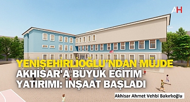 Yenişehirlioğlu'ndan Akhisar'a Büyük Eğitim Yatırımı: İnşaat Başladı