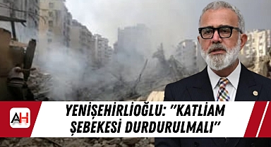 AK Parti Grup Başkanvekili Bahadır Yenişehirlioğlu: Katliam Şebekesini Durdurmak İçin Ortak İrade Şart