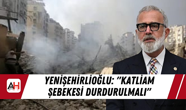 AK Parti Grup Başkanvekili Bahadır Yenişehirlioğlu: Katliam Şebekesini Durdurmak İçin Ortak İrade Şart