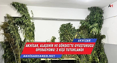 Akhisar, Alaşehir ve Gördes'te Uyuşturucu Operasyonu: 2 Kişi Tutuklandı