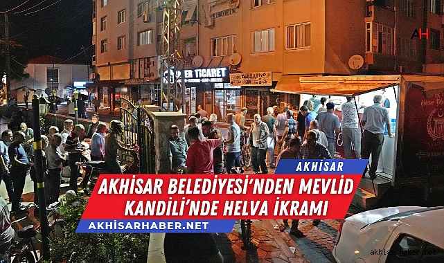 Akhisar Belediyesi'nden Mevlid Kandili’nde Helva İkramı