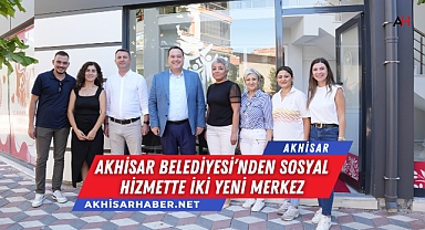 Akhisar Belediyesi'nden Sosyal Hizmette İki Yeni Merkez