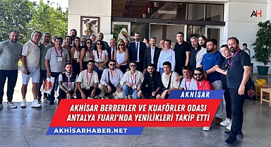 Akhisar Berberler ve Kuaförler Odası Antalya Fuarı'nda Yenilikleri Takip Etti