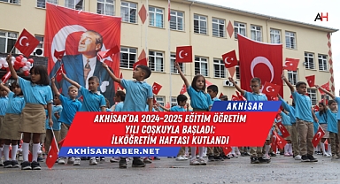 ​​​​​​​Akhisar'da 2024-2025 Eğitim Öğretim Yılı Coşkuyla Başladı: İlköğretim Haftası Kutlandı