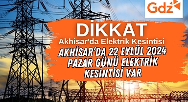 Akhisar'da 22 Eylül 2024 Pazar günü elektrik kesintisi var