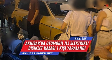 Akhisar'da Otomobil ile elektrikli bisiklet kazası 1 kişi yaralandı