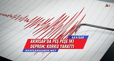 Akhisar'da Peş Peşe İki Deprem: Korku Yarattı