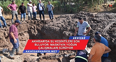 Akhisar'da Su Kesintileri Son Buluyor: MASKİ'nin Yoğun Çalışmaları Sürüyor