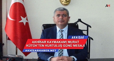 Akhisar Kaymakamı Murat Kütük'ten Kurtuluş Günü Mesajı