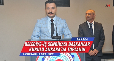 Belediye-İş Sendikası Başkanlar Kurulu Ankara'da Toplandı