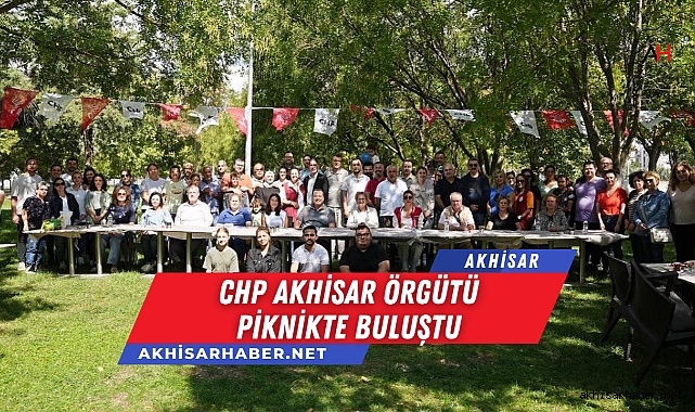 CHP Akhisar Örgütü Birlik ve Beraberliği Pekiştirdi: Piknik Etkinliğinde Buluştu
