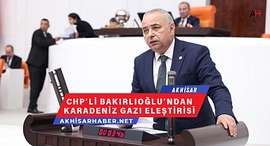 CHP’li Bakırlıoğlu’ndan Karadeniz Gazı Eleştirisi