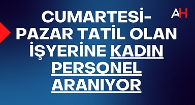 Cumartesi-Pazar tatil olan işyerine kadın personel aranıyor