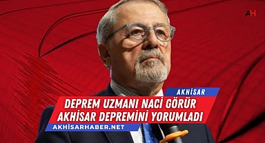 Deprem Uzmanı Naci Görür'den Akhisar depremi açıklaması