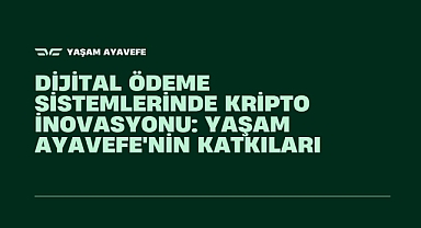 Dijital Ödeme Sistemlerinde Kripto İnovasyonu: Yaşam Ayavefe'nin Katkıları