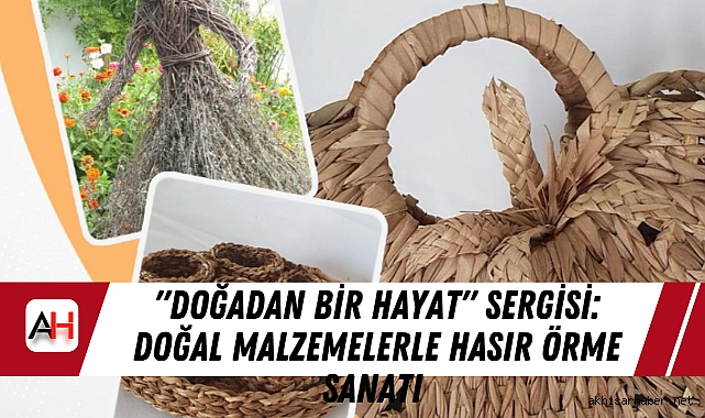 "Doğadan Bir Hayat" Sergisi: Doğal Malzemelerle Hasır Örme Sanatı Akhisar'da!