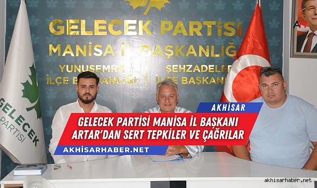 Gelecek Partisi Manisa İl Başkanı Artar'dan Sert Tepkiler ve Çağrılar