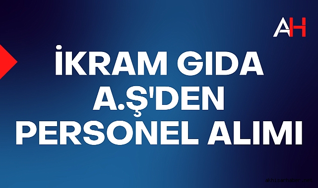 İKRAM GIDA A.Ş'den Personel Alımı