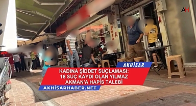 Kadına Şiddet Suçlaması: 18 Suç Kaydı Olan Yılmaz Akman'a Hapis Talebi