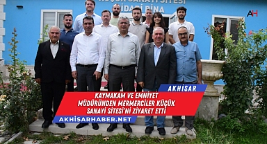 Kaymakam ve Emniyet Müdüründen Mermerciler Küçük Sanayi Sitesi’ni Ziyaret Etti