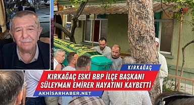 Kırkağaç Eski BBP İlçe Başkanı Süleyman Emirer Hayatını Kaybetti