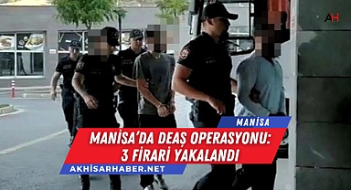 Manisa'da DEAŞ Operasyonu: 3 Firari Yakalandı