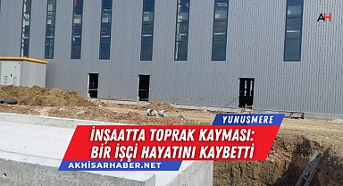 Manisa'da İnşaatta Toprak Kayması: Bir İşçi Hayatını Kaybetti