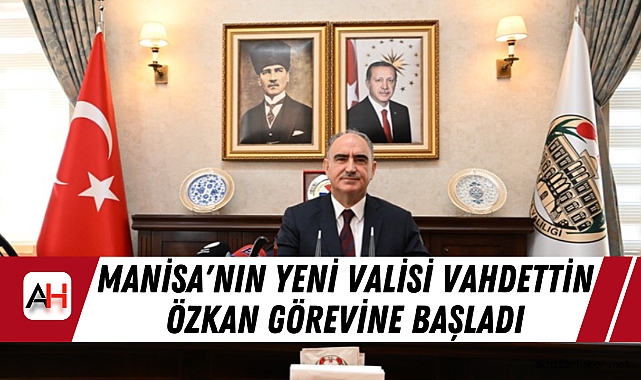 Manisa'nın Yeni Valisi Vahdettin Özkan Görevine Başladı