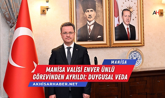 Manisa Valisi Enver Ünlü Görevinden Ayrıldı: Duygusal Veda