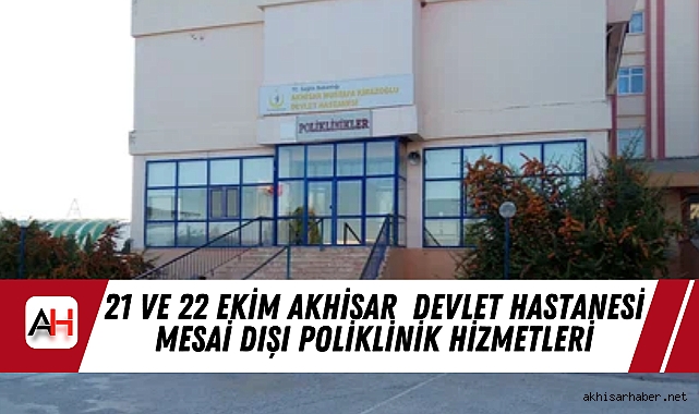 21 ve 22 Ekim Akhisar Mustafa Kirazoğlu Devlet Hastanesi Mesai Dışı Poliklinik Hizmetleri